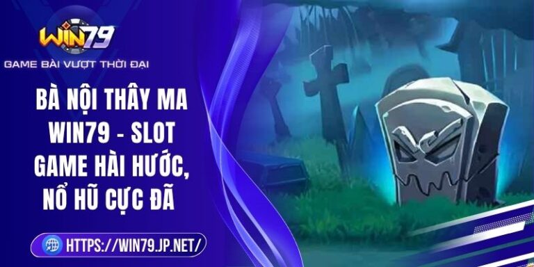 Bà Nội Thây Ma Win79 – Slot Game Hài Hước, Nổ Hũ Cực Đã 5 Bà Nội Thây Ma Win79 – Slot Game Hài Hước, Nổ Hũ Cực Đã