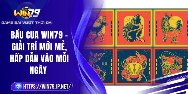 Bầu Cua Win79 - Giải Trí Mới Mẻ, Hấp Dẫn Vào Mỗi Ngày