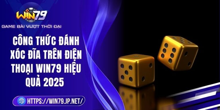Công Thức Đánh Xóc Đĩa Trên Điện Thoại Win79 Hiệu Quả 2025