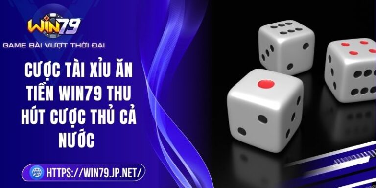 Cược Tài Xỉu Ăn Tiền Win79 Thu Hút Cược Thủ Cả Nước 2 Cược Tài Xỉu Ăn Tiền Win79 Thu Hút Cược Thủ Cả Nước