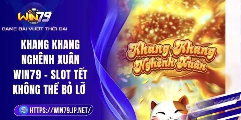 Khang Khang Nghênh Xuân Win79 - Slot Tết Không Thể Bỏ Lỡ 3 Khang Khang Nghênh Xuân Win79 - Slot Tết Không Thể Bỏ Lỡ