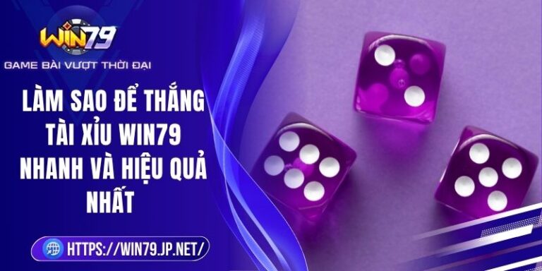 Làm Sao Để Thắng Tài Xỉu Win79 Nhanh Và Hiệu Quả Nhất 1 Làm Sao Để Thắng Tài Xỉu Win79 Nhanh Và Hiệu Quả Nhất