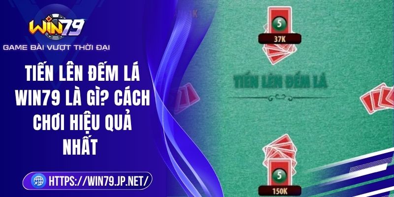 Tiến Lên Đếm Lá Win79 Là Gì? Cách Chơi Hiệu Quả Nhất 6 Tiến Lên Đếm Lá Win79 Là Gì? Cách Chơi Hiệu Quả Nhất