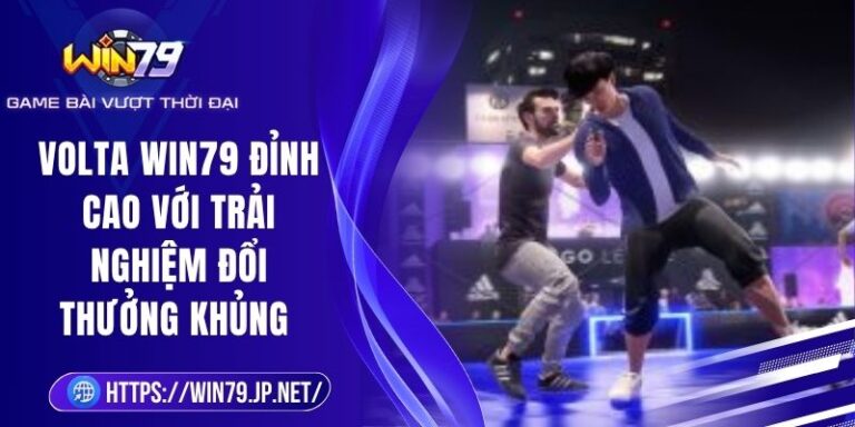 Volta Win79 Đỉnh Cao Với Trải Nghiệm Đổi Thưởng Khủng