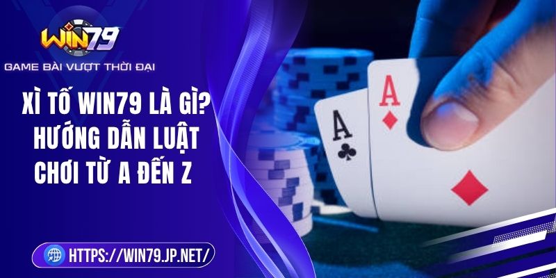 Xì Tố Win79 Là Gì? Hướng Dẫn Luật Chơi Từ A Đến Z 5 Xì Tố Win79 Là Gì? Hướng Dẫn Luật Chơi Từ A Đến Z