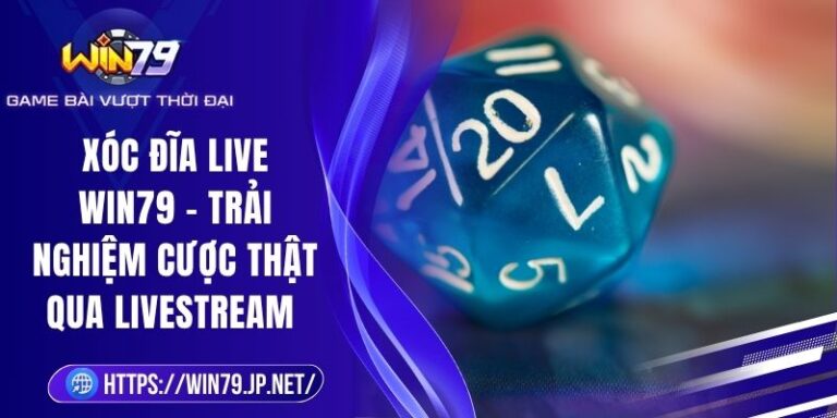 Xóc Đĩa Live Win79 – Trải Nghiệm Cược Thật Qua Livestream
