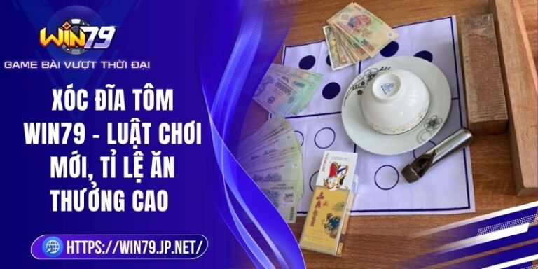 Xóc Đĩa Tôm Win79 – Luật Chơi Mới, Tỉ Lệ Ăn Thưởng Cao